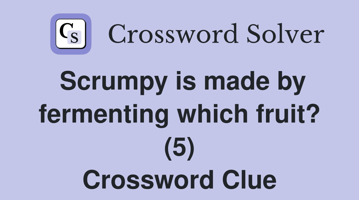 Scrumpy is made by fermenting which fruit? (5) Crossword Clue