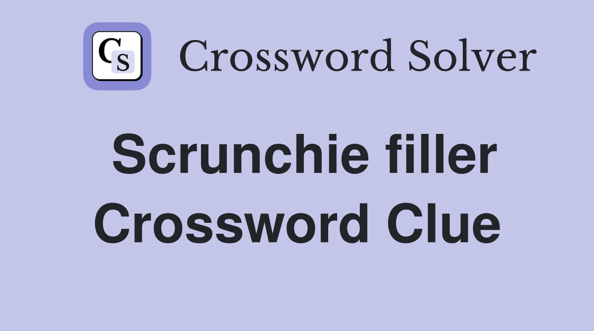 Scrunchie filler Crossword Clue
