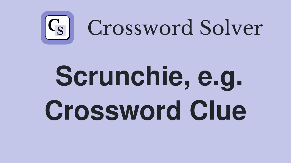 Scrunchie, e.g. Crossword Clue