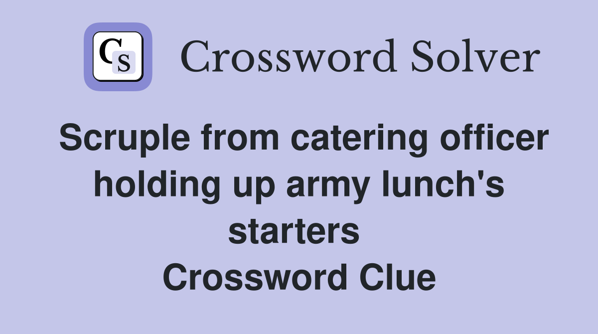 Scruple from catering officer holding up army lunch's starters  Crossword Clue