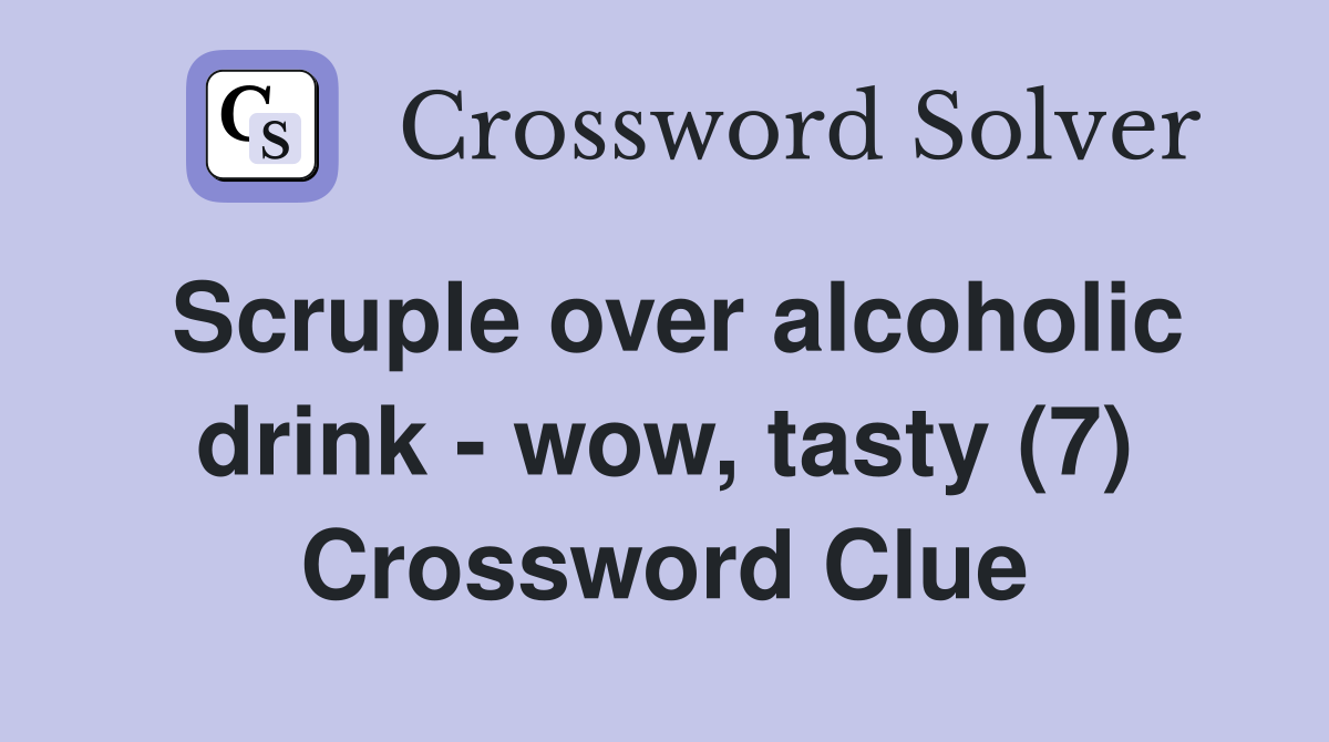 Scruple over alcoholic drink - wow, tasty (7) Crossword Clue