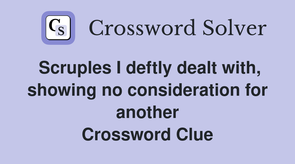 Scruples I deftly dealt with, showing no consideration for another Crossword Clue
