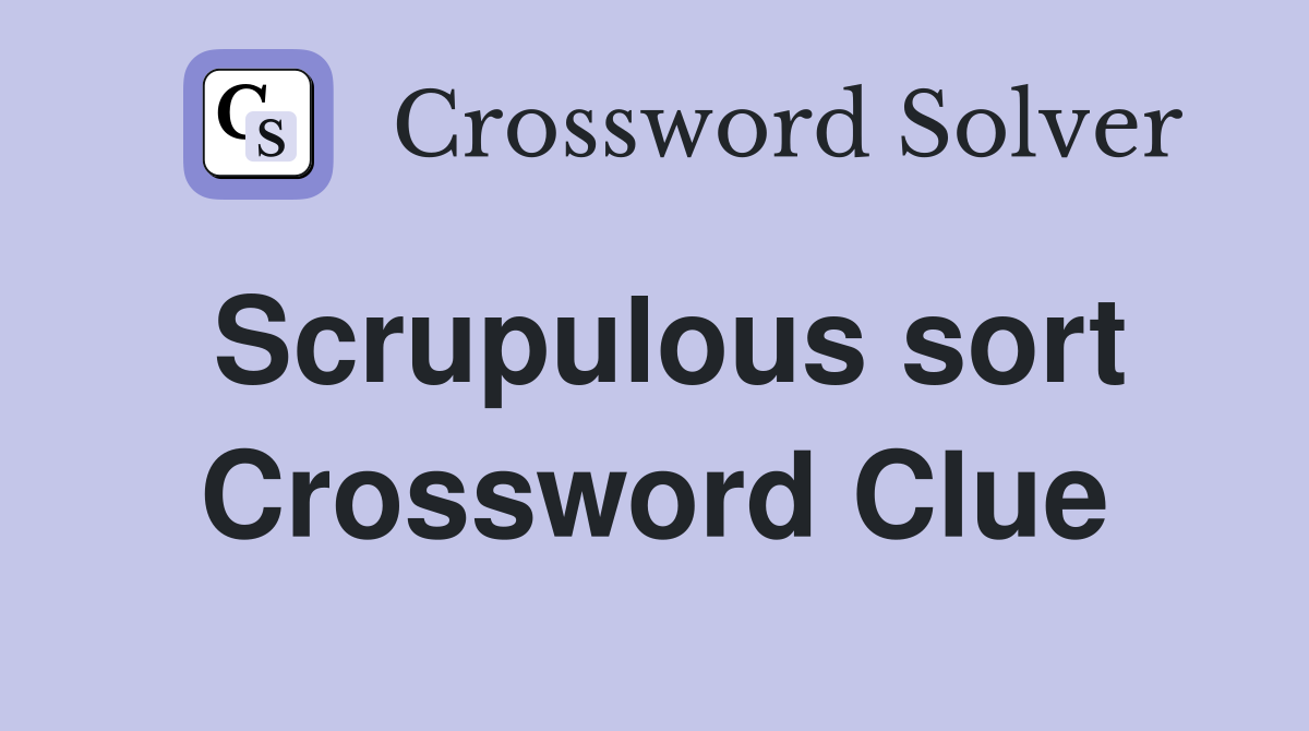 Scrupulous sort Crossword Clue
