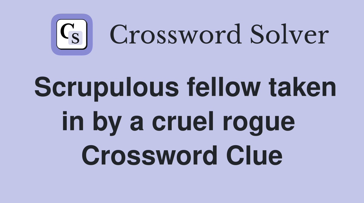 Scrupulous fellow taken in by a cruel rogue  Crossword Clue