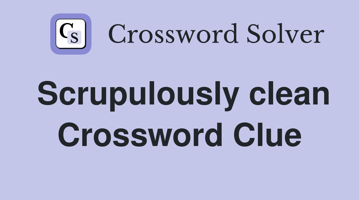 Scrupulously clean Crossword Clue