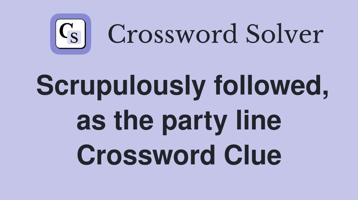 Scrupulously followed, as the party line Crossword Clue