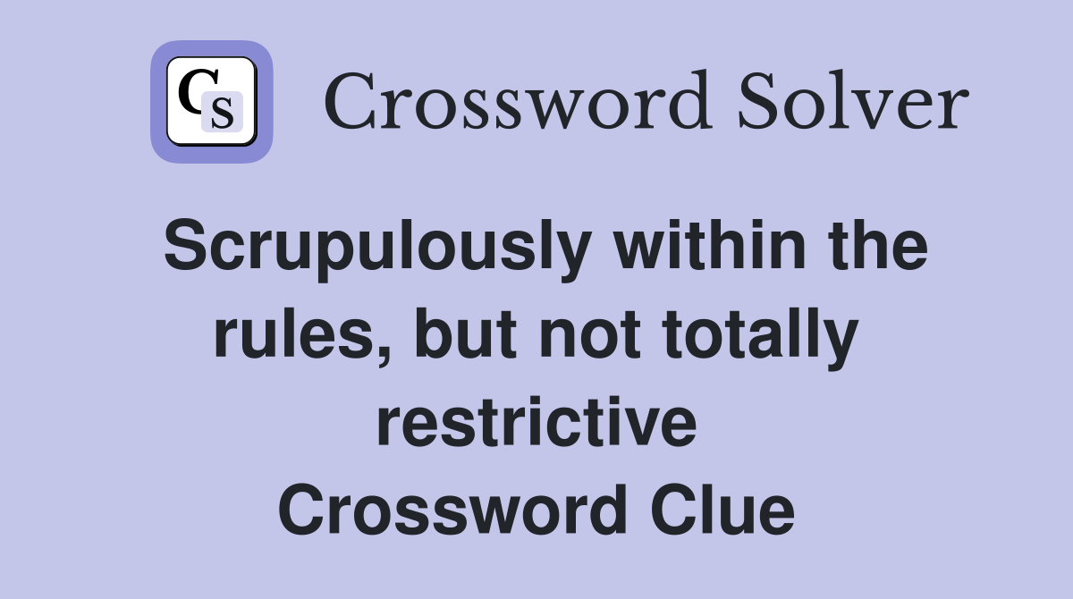 Scrupulously within the rules, but not totally restrictive Crossword Clue