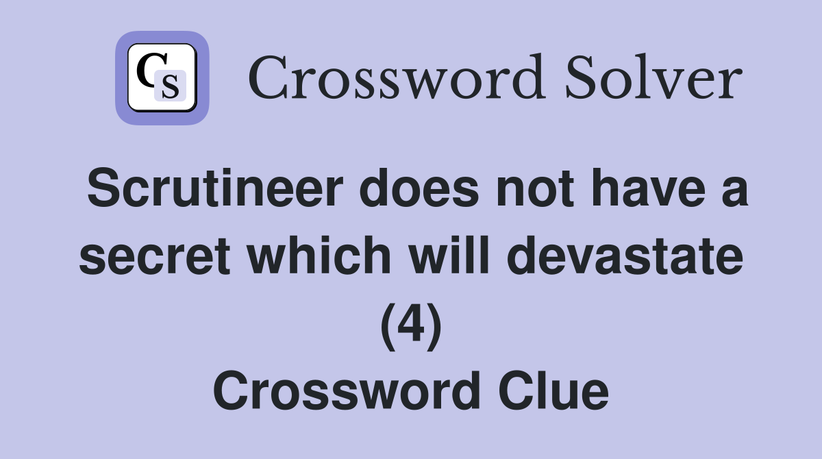 Scrutineer does not have a secret which will devastate (4) Crossword Clue