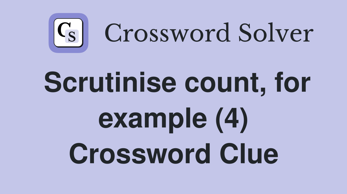 Scrutinise count, for example (4) Crossword Clue