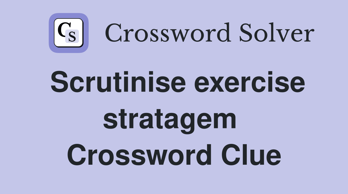 Scrutinise exercise stratagem  Crossword Clue