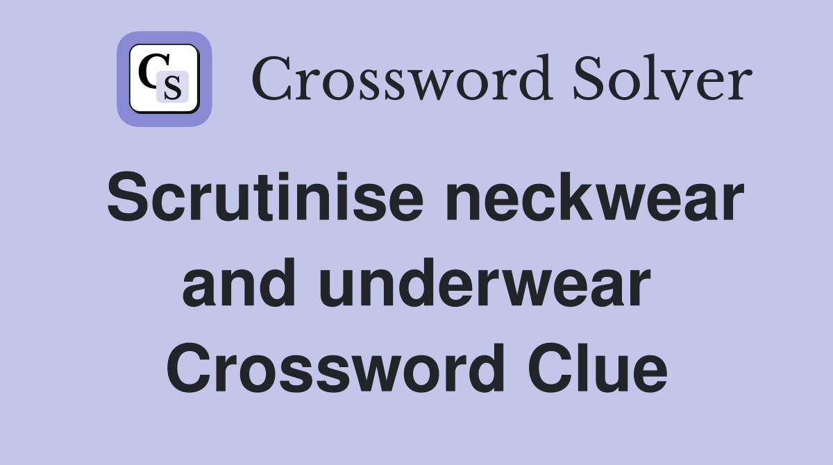 Scrutinise neckwear and underwear Crossword Clue