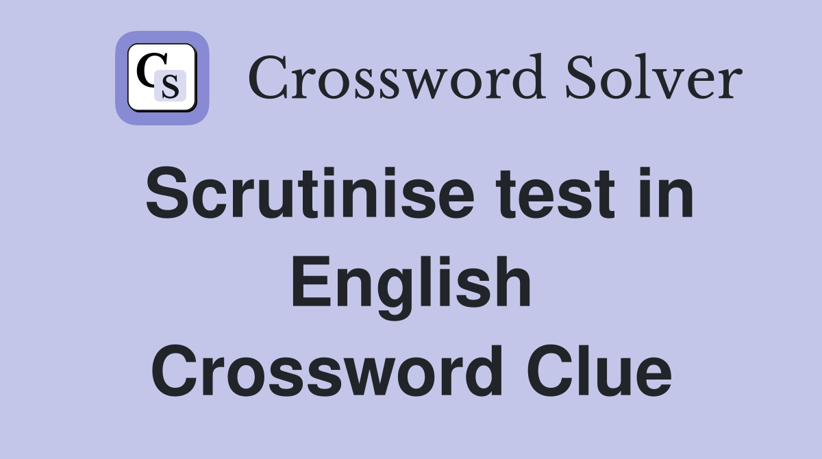 Scrutinise test in English Crossword Clue