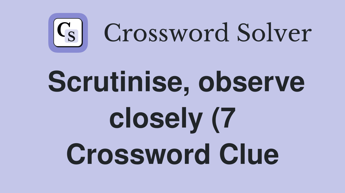 Scrutinise observe closely (7) Crossword Clue Answers Crossword Solver Scrutinise observe closely (7) Crossword Clue Answers Crossword Solver