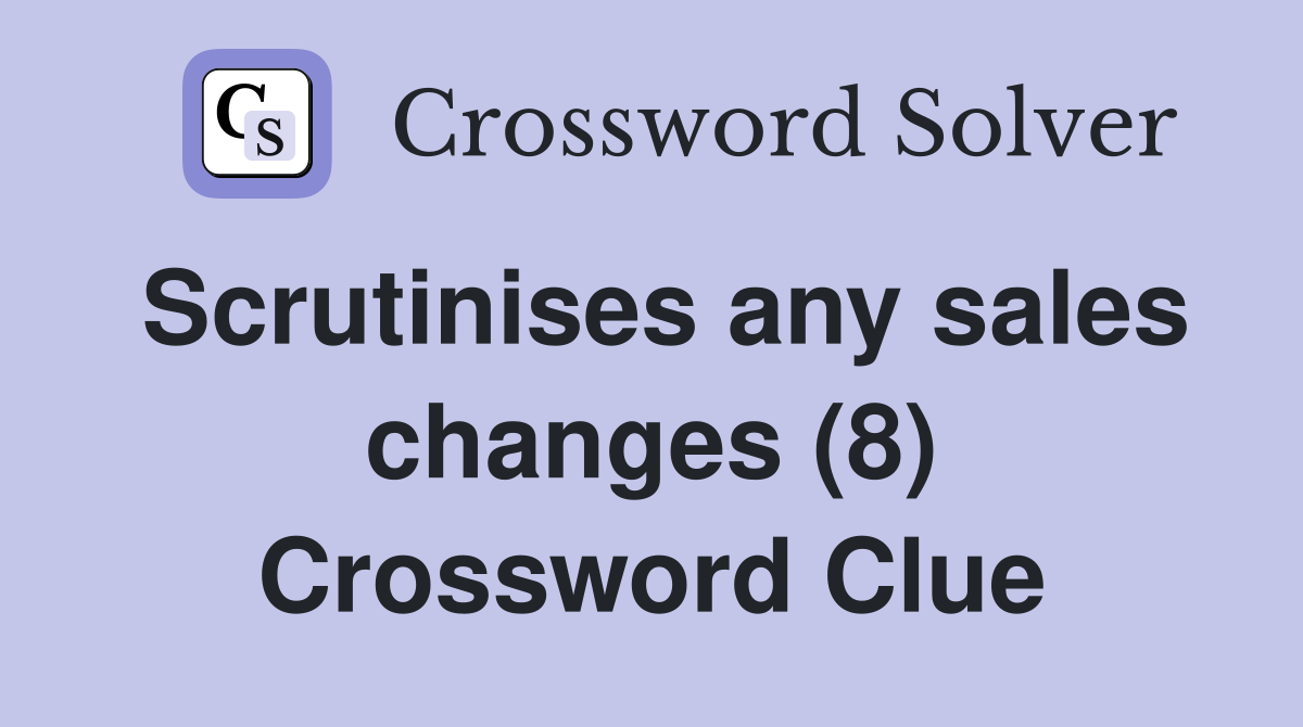 Scrutinises any sales changes (8) Crossword Clue