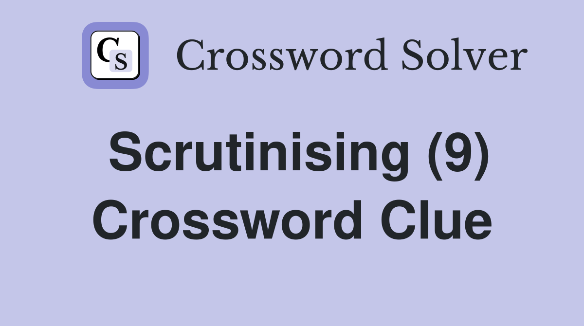 Scrutinising (9) Crossword Clue