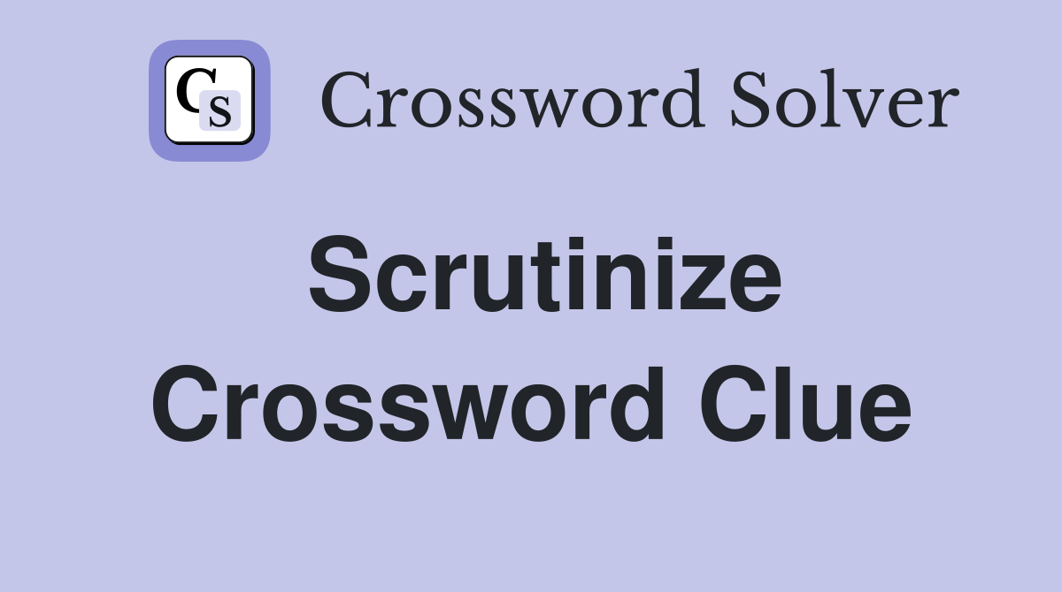 Scrutinize Crossword Clue Answers Crossword Solver