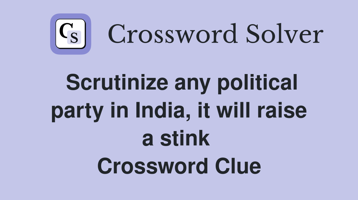 Scrutinize any political party in India, it will raise a stink  Crossword Clue