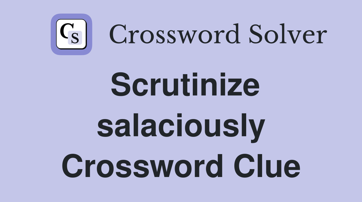 Scrutinize salaciously Crossword Clue