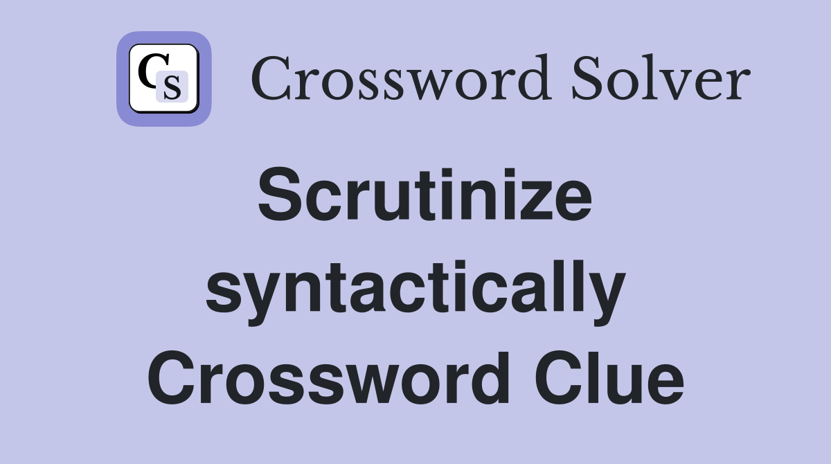 Scrutinize syntactically Crossword Clue