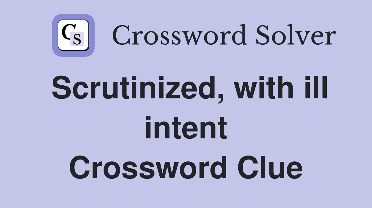 Scrutinized, with ill intent Crossword Clue
