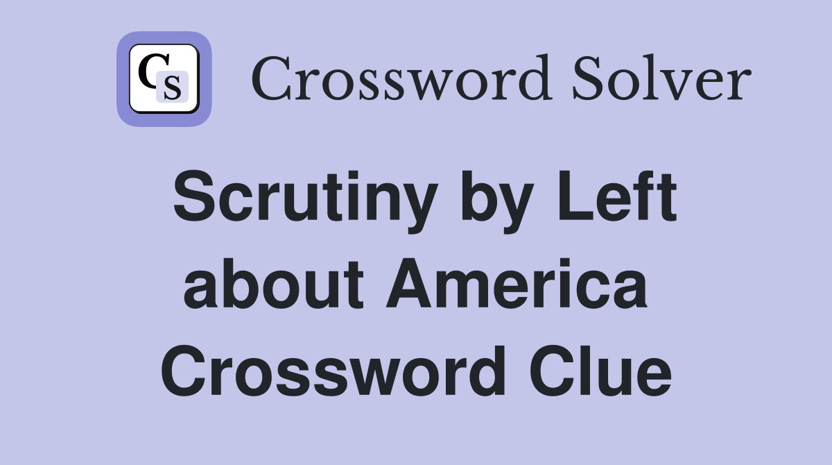 Scrutiny by Left about America Crossword Clue