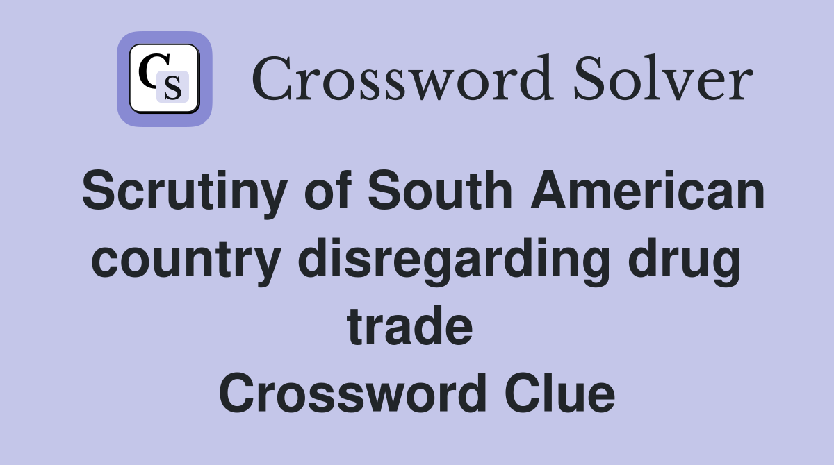 Scrutiny of South American country disregarding drug trade  Crossword Clue