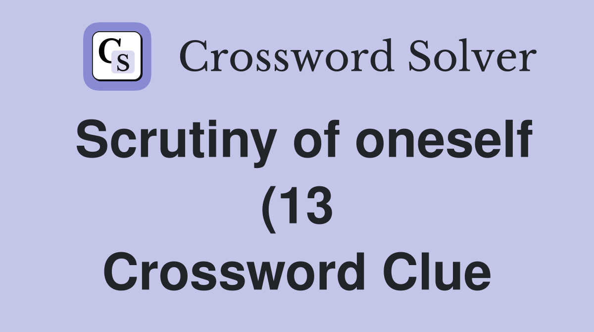 Scrutiny of oneself (13) Crossword Clue Answers Crossword Solver Scrutiny of oneself (13) Crossword Clue Answers Crossword Solver