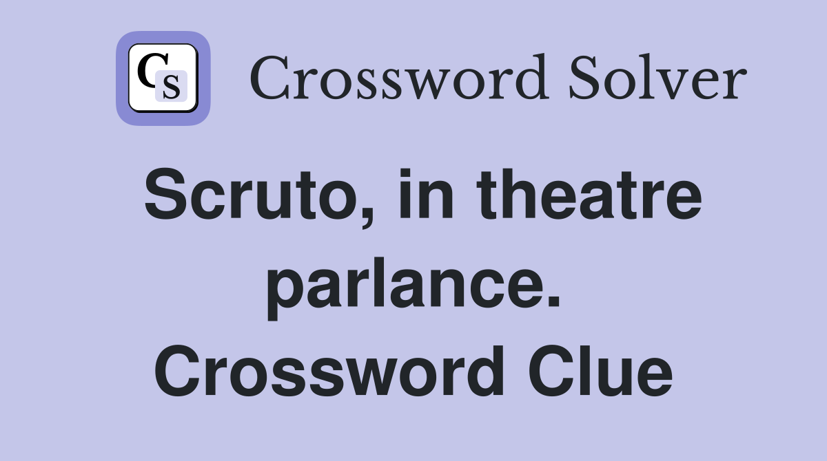 Scruto, in theatre parlance. Crossword Clue