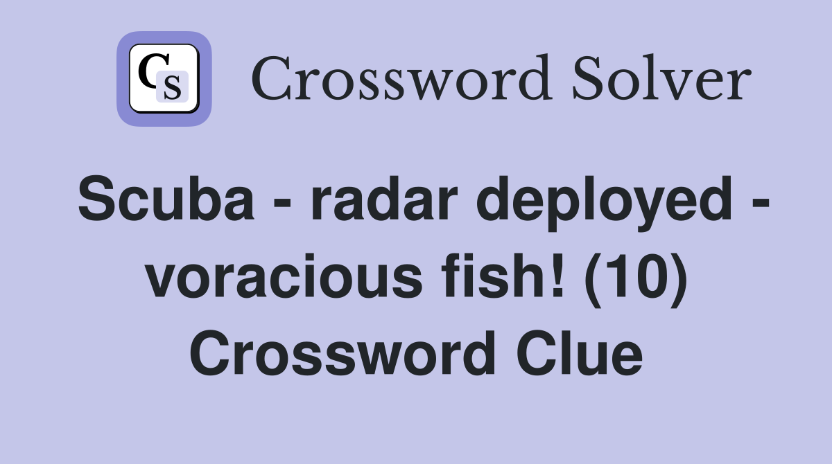 Scuba - radar deployed - voracious fish! (10) Crossword Clue