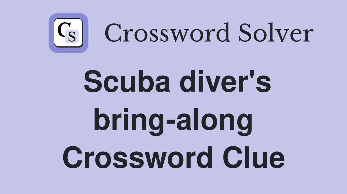Scuba diver's bring-along Crossword Clue