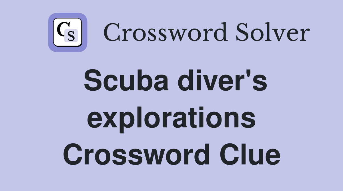 Scuba diver's explorations Crossword Clue
