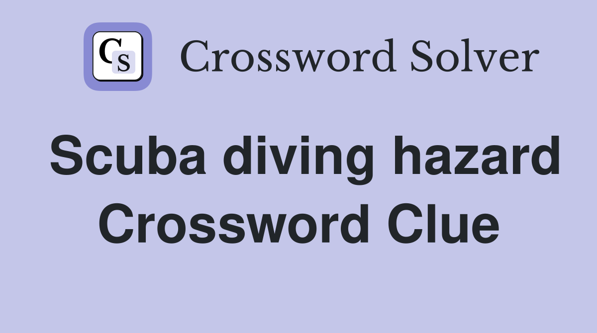 Scuba diving hazard Crossword Clue