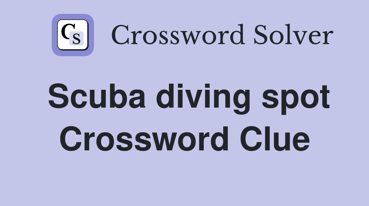 Scuba diving spot Crossword Clue