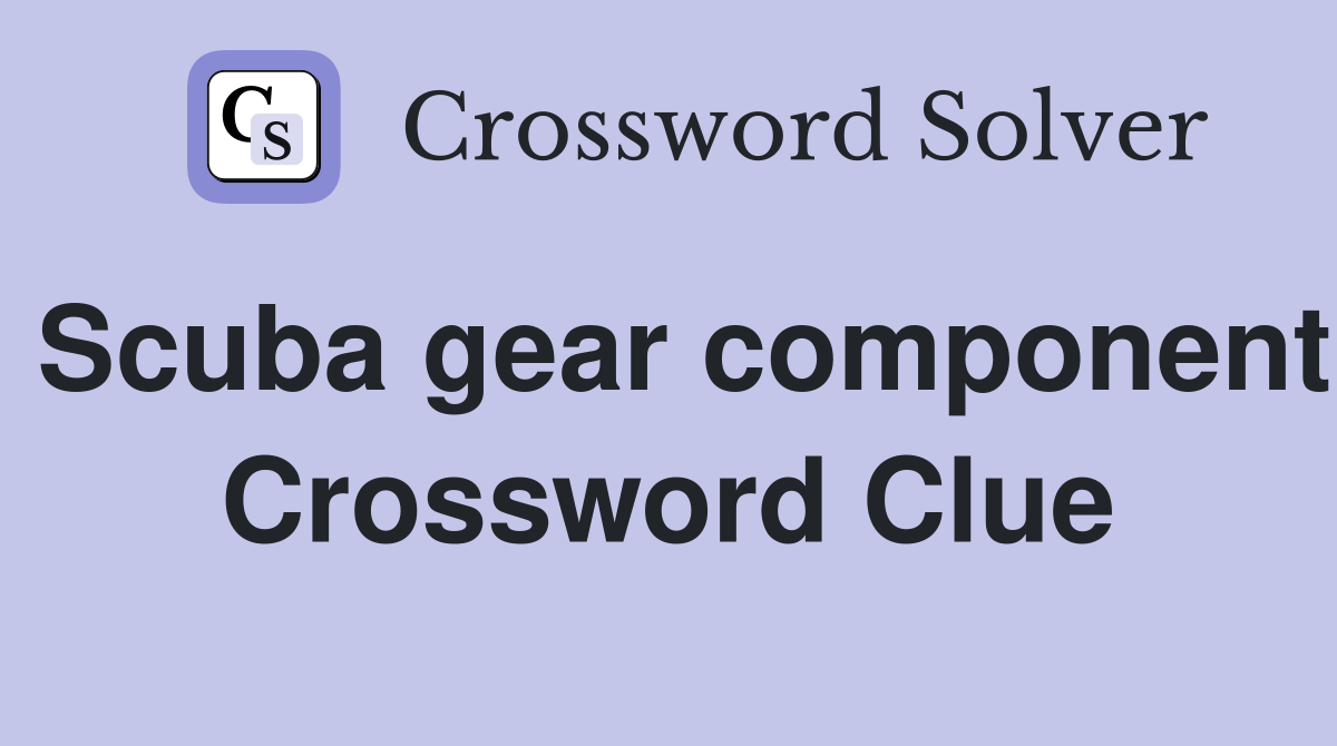 Scuba gear component Crossword Clue