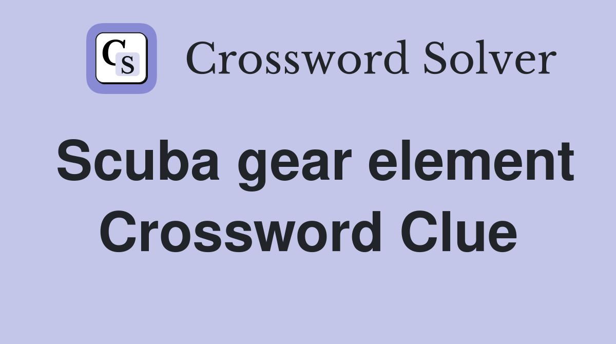 Scuba gear element Crossword Clue