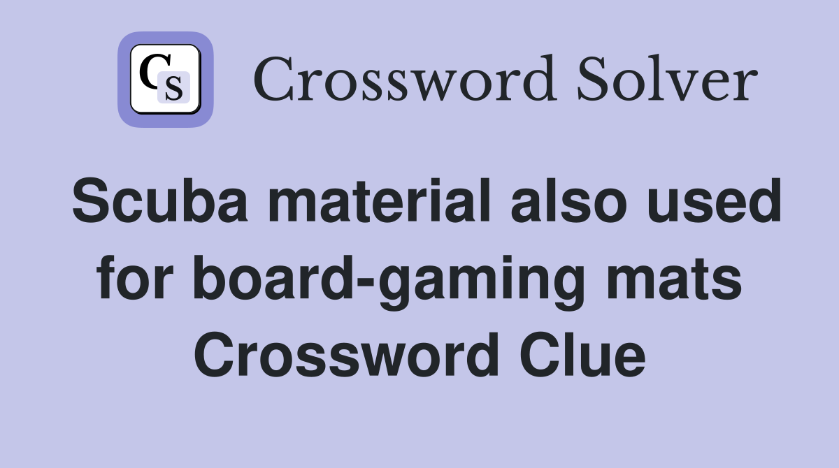 Scuba material also used for board-gaming mats Crossword Clue