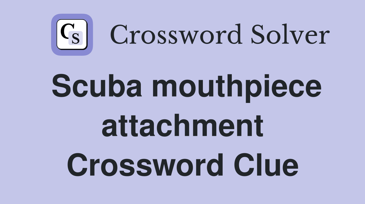 Scuba mouthpiece attachment Crossword Clue
