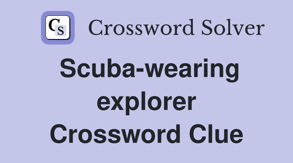 Scuba-wearing explorer Crossword Clue