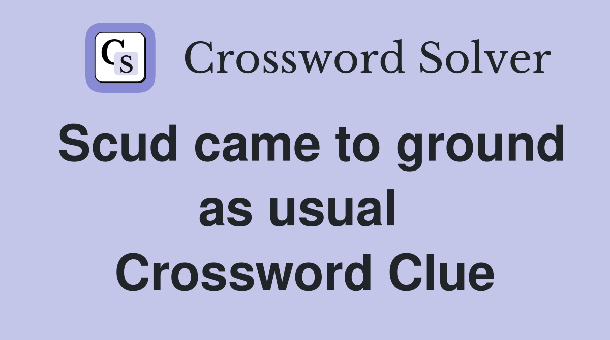 Scud came to ground as usual  Crossword Clue