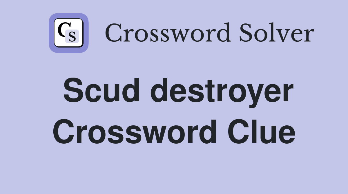Scud destroyer Crossword Clue