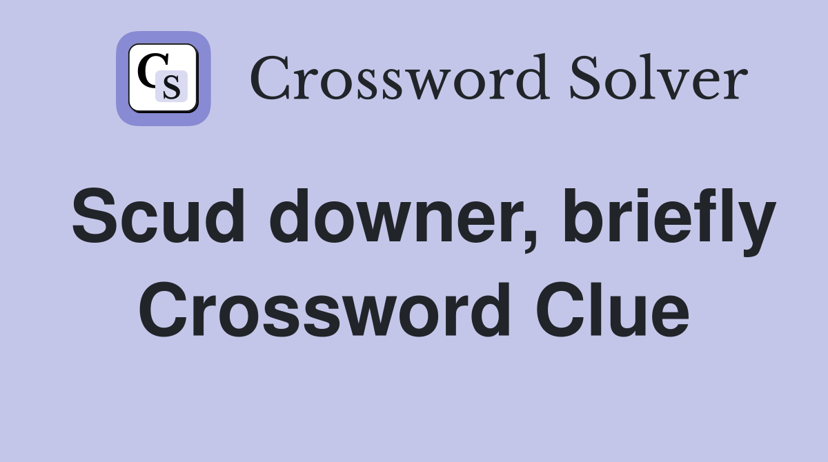 Scud downer, briefly Crossword Clue