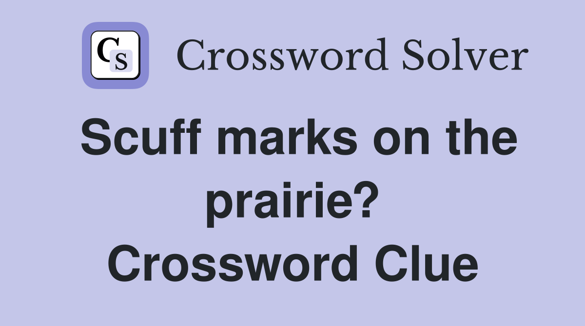 Scuff marks on the prairie? Crossword Clue
