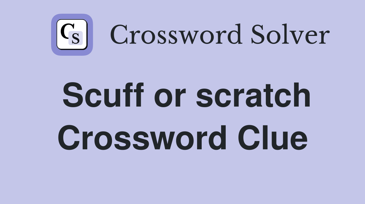 Scuff or scratch Crossword Clue