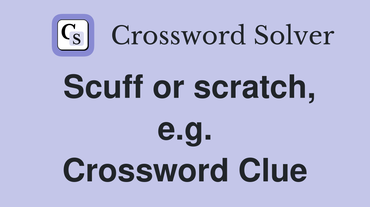 Scuff or scratch, e.g. Crossword Clue