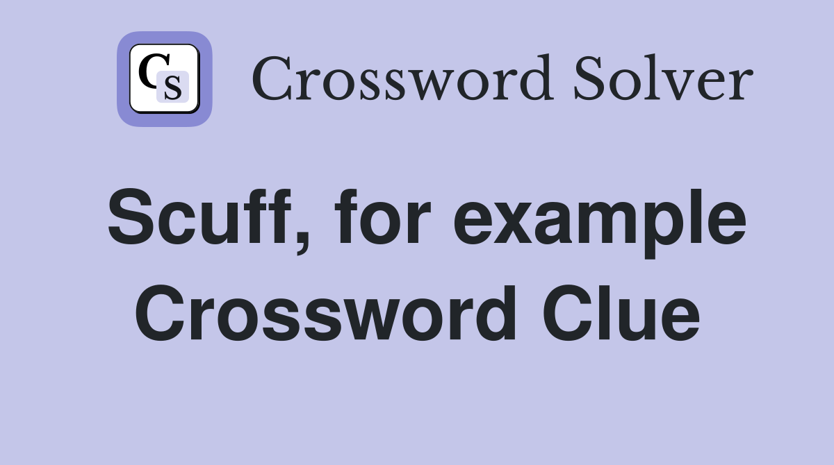 Scuff, for example Crossword Clue