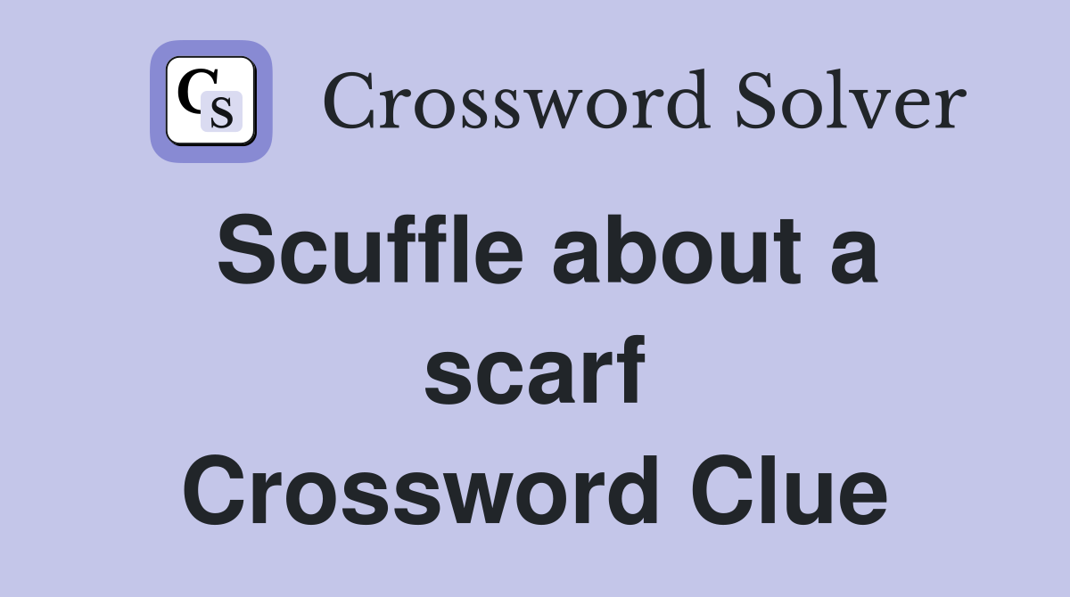 Scuffle about a scarf Crossword Clue