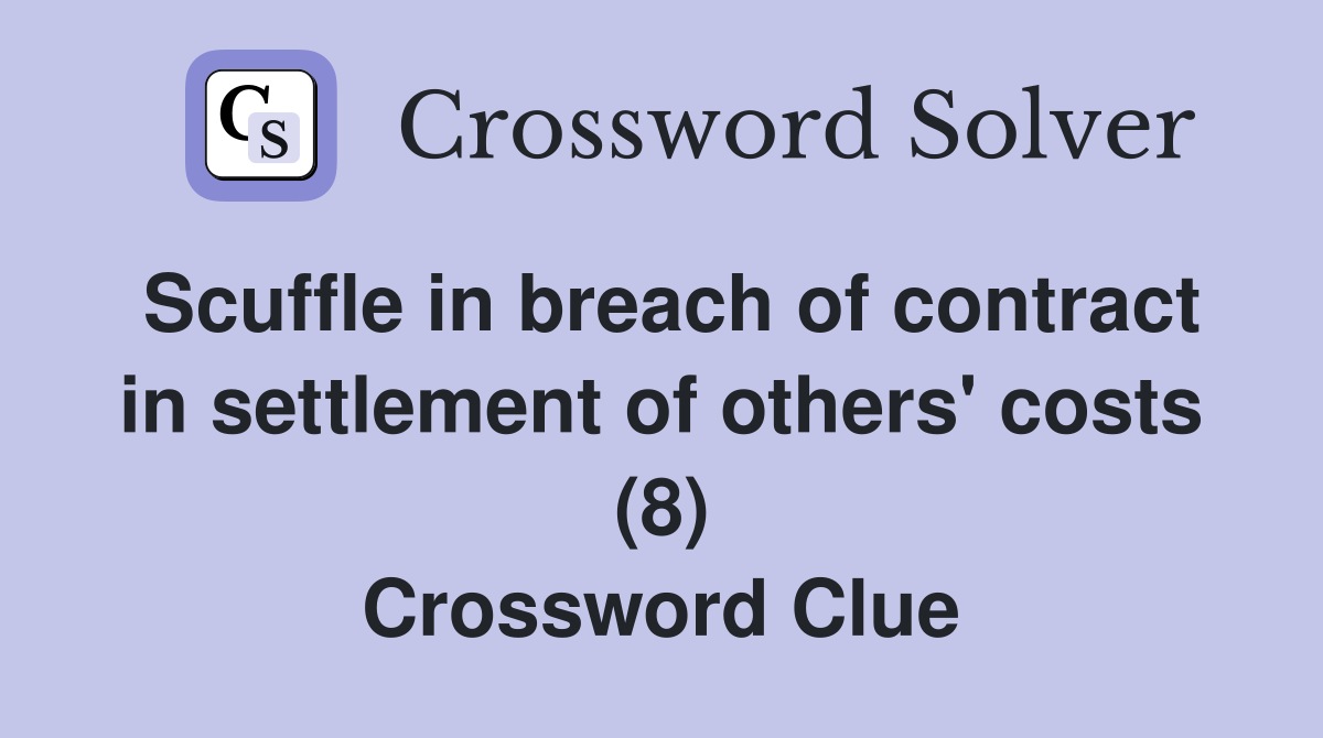 Scuffle in breach of contract in settlement of others' costs (8) Crossword Clue