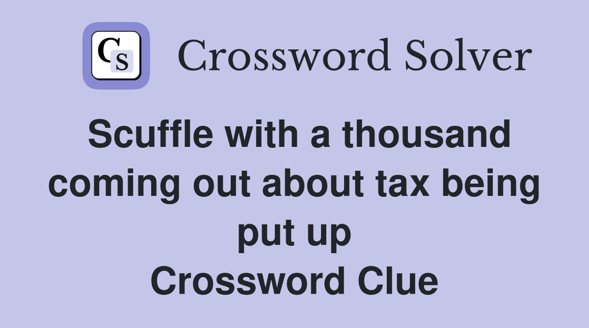 Scuffle with a thousand coming out about tax being put up Crossword Clue