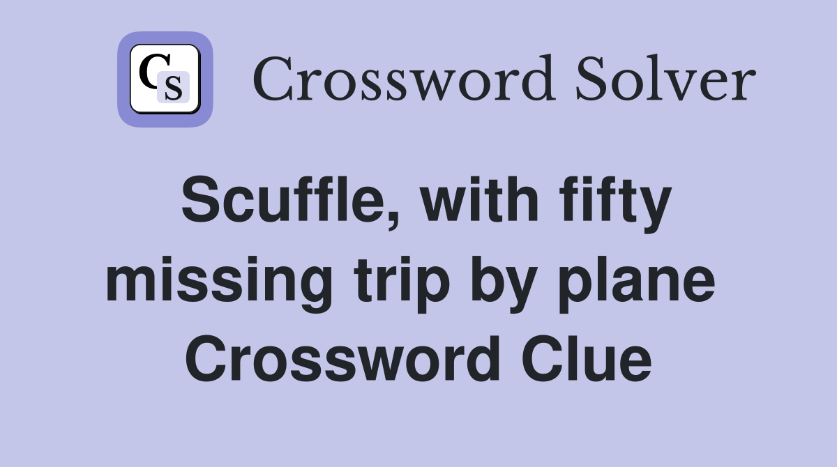 Scuffle, with fifty missing trip by plane  Crossword Clue