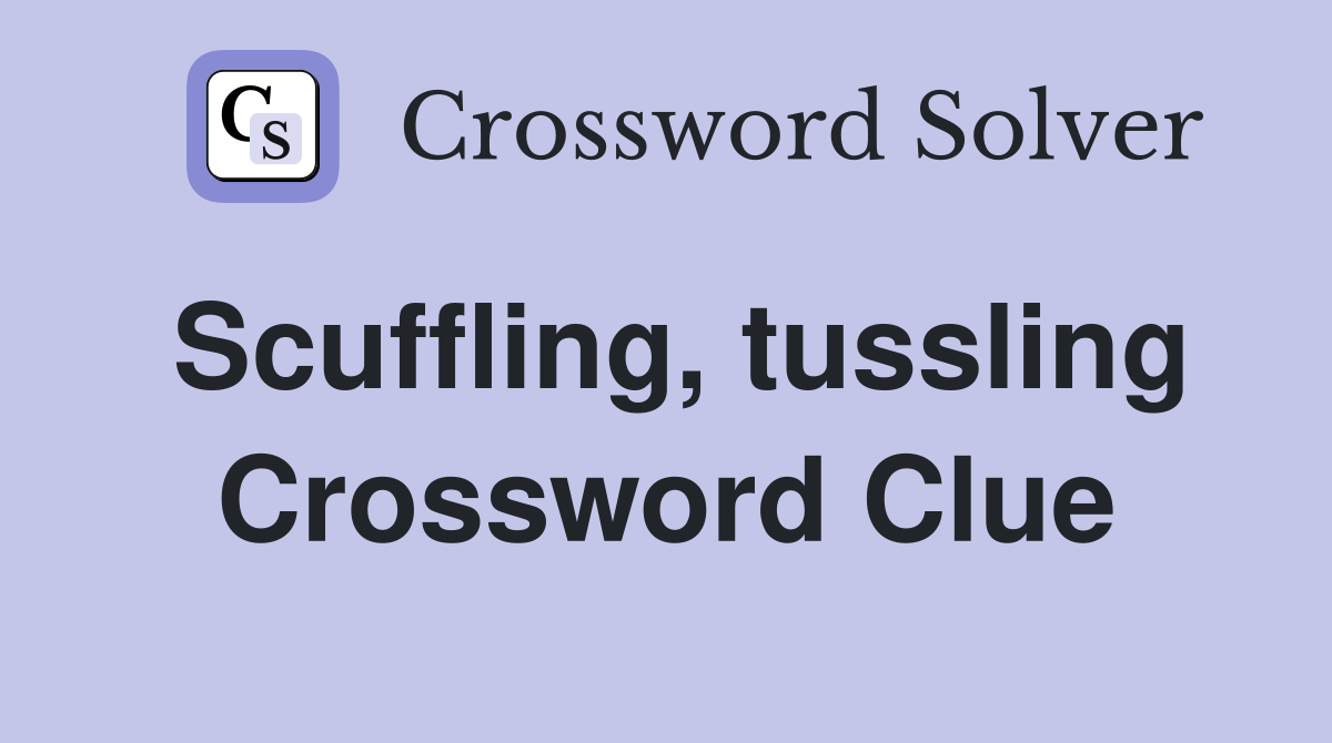 Scuffling, tussling Crossword Clue